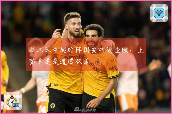 浙江队中超对阵国安四战全败，上赛季更是遭遇双杀