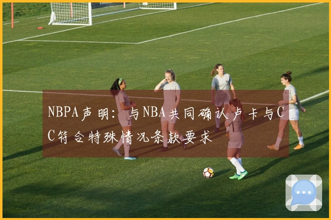 NBPA声明：与NBA共同确认卢卡与CC符合特殊情况条款要求