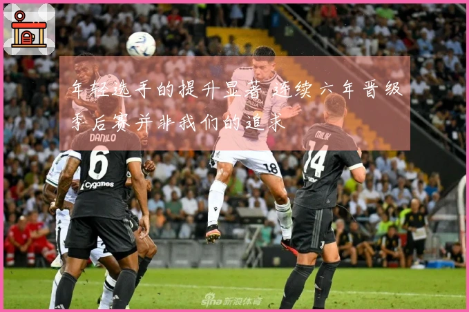 年轻选手的提升显著 连续六年晋级季后赛并非我们的追求